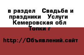  в раздел : Свадьба и праздники » Услуги . Кемеровская обл.,Топки г.